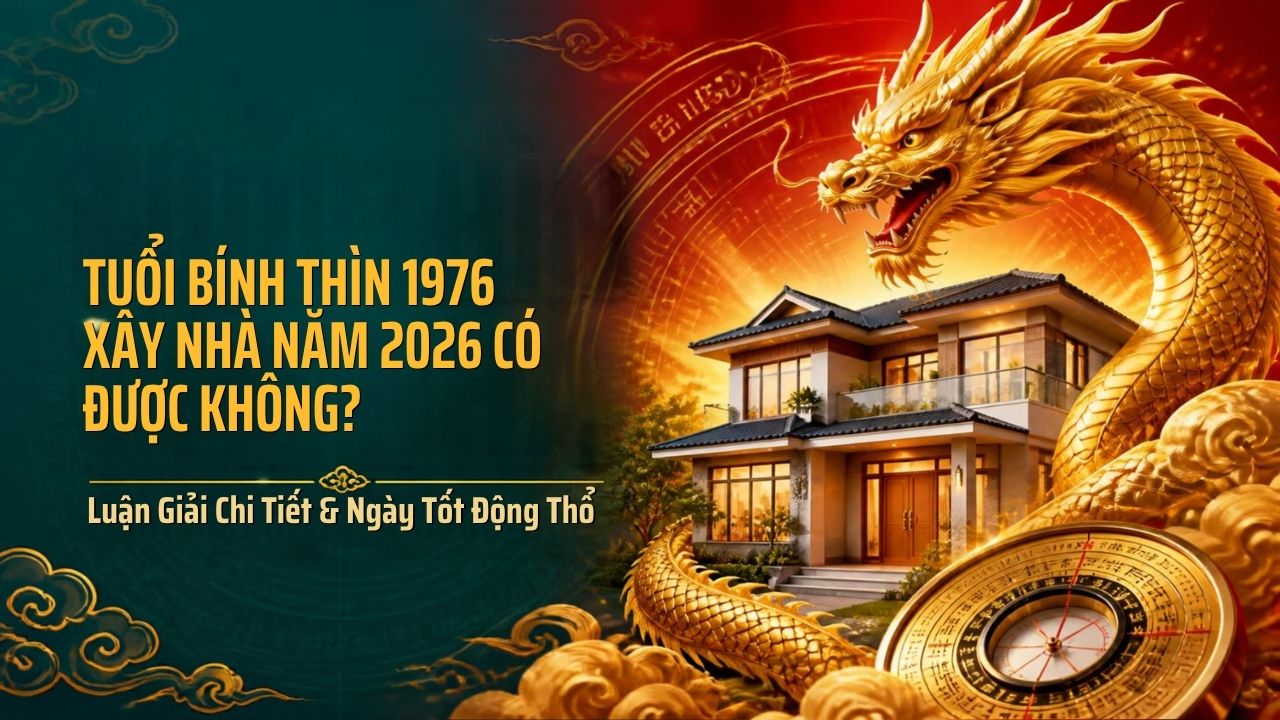 Tuổi Bính Thìn 1976 Xây Nhà Năm 2026 Có Được Không? Luận Giải Chi Tiết & Ngày Tốt Động Thổ 1 Tuổi Bính Thìn 1976 xây nhà năm 2026 cần được xem xét dựa trên bản mệnh, tuổi âm và các hạn phong thủy trước khi động thổ (Ảnh: Sưu tầm)